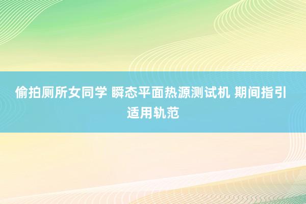 偷拍厕所女同学 瞬态平面热源测试机 期间指引 适用轨范