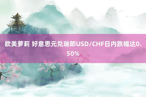 欧美萝莉 好意思元兑瑞郎USD/CHF日内跌幅达0.50%