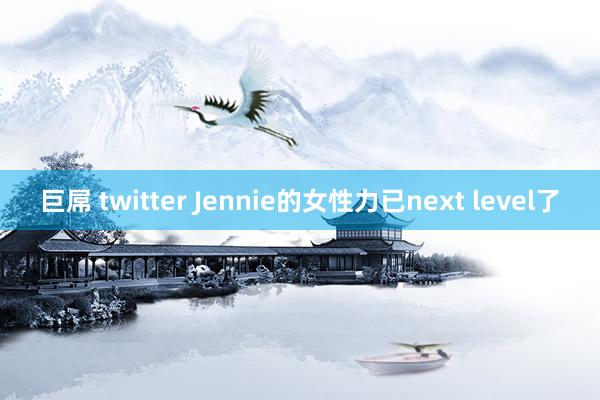 巨屌 twitter Jennie的女性力已next level了