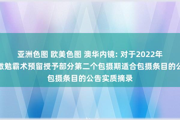 亚洲色图 欧美色图 澳华内镜: 对于2022年收尾性股票激勉霸术预留授予部分第二个包摄期适合包摄条目的公告实质摘录