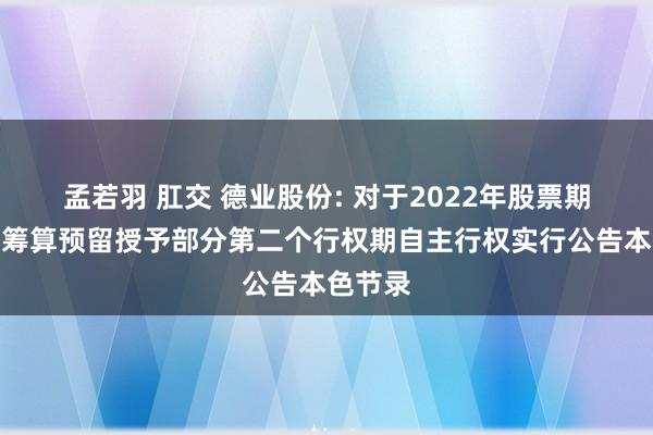 孟若羽 肛交 德业股份: 对于2022年股票期权激发筹算预留授予部分第二个行权期自主行权实行公告本色节录